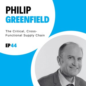 #44 - The Critical, Cross-Functional Supply Chain with Philip Greenfield