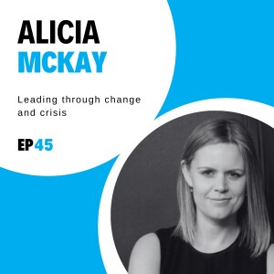 #45 - Leading through change and crisis with Alicia McKay