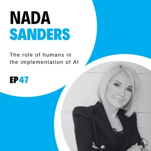 #47 - The role of humans in the implementation of AI with Nada Sanders