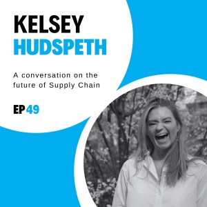 #49 - A conversation on the future of Supply Chain with Kelsey Hudspeth