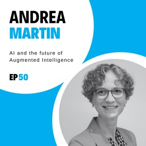 #50 - AI and the future of Augmented Intelligence with Andrea Martin