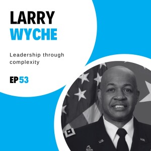 #53 - Leadership through complexity with Larry Wyche