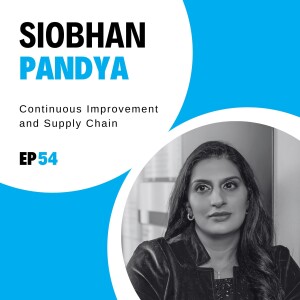 #54 - Continuous Improvement and Supply Chain with Siobhan Pandya