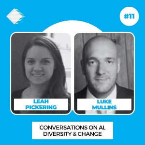 #11 - Conversations on AI, Diversity and Change with Leah Pickering & Luke Mullins