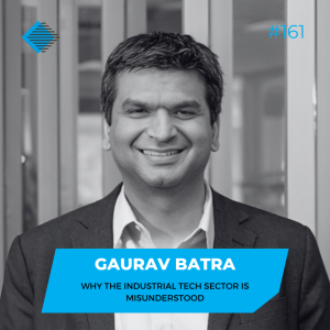 #161 - Gaurav Batra on why the Industrial Tech Sector is misunderstood