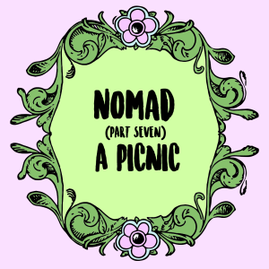 Nomad (Part 7): A Picnic