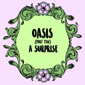 Oasis (Part 10): A Surprise
