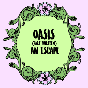 Oasis (Part 13): An Escape