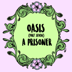 Oasis (Part 7): A Prisoner
