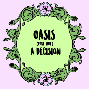 Oasis (Part 5): A Decision