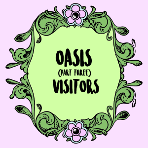 Oasis (Part 3): Visitors