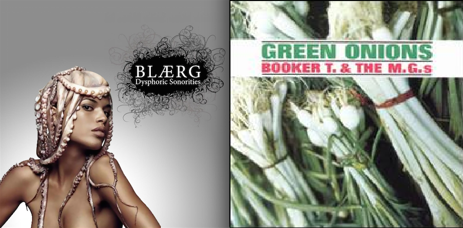 1,001 Albums: Albums 0032: BLÆRG - Dysphoric Sonorities / Booker T. & The M.G.s - Green Onions