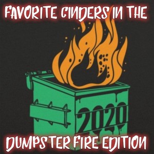 2020-12-28 (Favorite Cinders in the Dumpster Fire Edition)