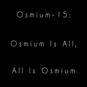 2022-05-02 (Osmium-15: Osmium Is All, All Is Osmium Pt. 1 (feat. Awesome Al The Punani Obliterator))