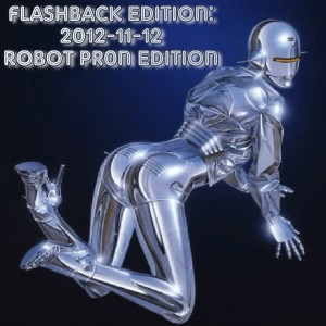 2022-08-15 (Flashback Edition: 2012-11-12 (Robot Pr0n Edition))