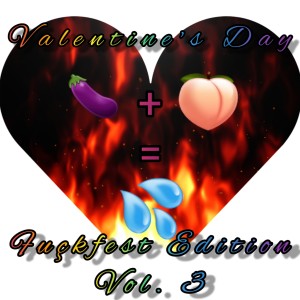 2022-02-14 (Valentine’s Day Fuçkfest Edition Vol. 3)