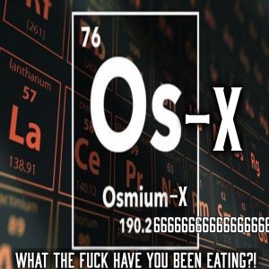 Monday Morning Aural Sex: 2019-08-26 (Osmium-X (What the Fuck Have You Been Eating?!) Edition)