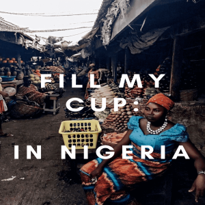 E04 Fill My Cup: In Nigeria 