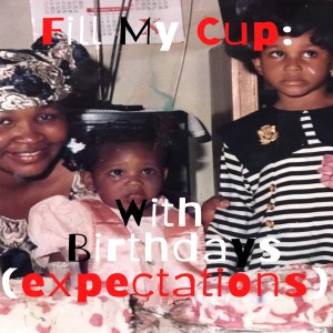 E09 Fill My Cup: With Birthdays (expectations)