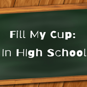 E06 Fill My Cup: In High School