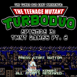 Episode 003: TMNT Games Part 2: Turtles 3, Turtles in Time, & Hyperstone Heist