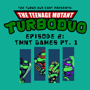 Episode 002: TMNT Video Games pt. 1 (Ninja Turtles & Ninja Turtles 2 on NES)