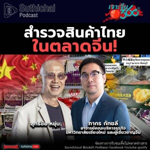 Suthichai Podcast สำรวจสินค้าไทยในตลาดจีน!