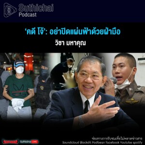 Suthichai Podcast ‘คดี โจ้’ อย่าปิดแผ่นฟ้าด้วยฝ่ามือ