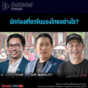 Suthichai Podcast นักท่องเที่ยวจีนมองไทยอย่างไร