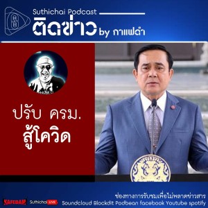 Suthichai Podcast ติดข่าว By กาแฟดำ ปรับครม. สู้โควิด