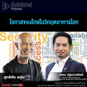 Suthichai Podcast โอกาสของไทยในวิกฤตอาหารโลก
