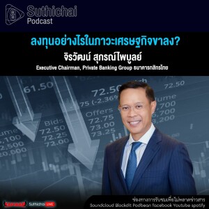 Suthichai Podcast ลงทุนอย่างไรในภาวะเศรษฐกิจขาลง