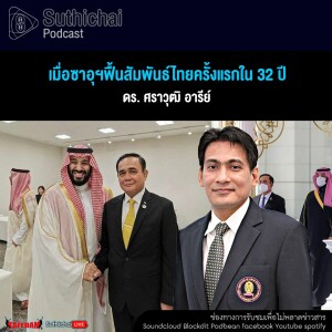 Suthichai Podcast เมื่อซาอุฯฟื้นสัมพันธ์ไทยครั้งแรกใน 32 ปี