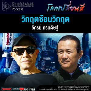 Suthichai Podcast โลกเปลี่ยนสีกับวิกรม กรมดิษฐ์ วิกฤตซ้อนวิกฤต