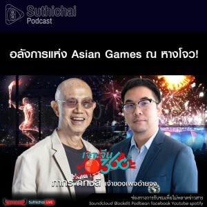 Suthichai Podcast อลังการแห่ง Asian Games ณ หางโจว!