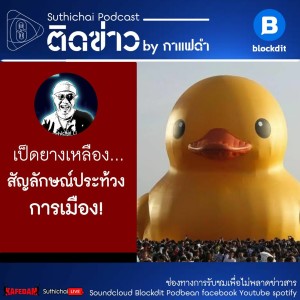 Suthichai Podcast ติดข่าว By กาแฟดำ เป็ดยางเหลือง...สัญลักษณ์ประท้วงการเมือง