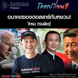 Suthichai Podcast โลกเปลี่ยนสี กับ วิกรม กรมดิษฐ์ อนาคตของดอลลาร์กับหยวน!