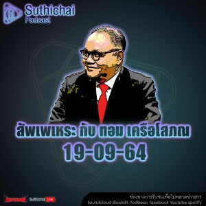 Suthichai Podcast สัพเพเหระ กับ ทอม เครือโสภณ 19 - 09 - 64