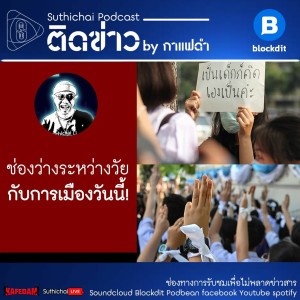 Suthichai Podcast: ช่องว่างระหว่างวัยกับการเมืองวันนี้!