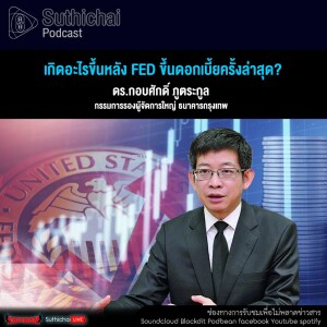 Suthichai Podcast เกิดอะไรขึ้นหลัง Fed ขึ้นดอกเบี้ยครั้งล่าสุด