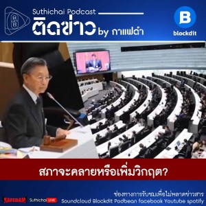 Suthichai Podcast ติดข่าว by กาแฟดำ สภาจะคลายหรือเพิ่มวิกฤต?