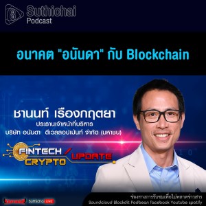 Suthichai Podcast FinTech Crypto Update อนาคต อนันดา กับ Blockchain