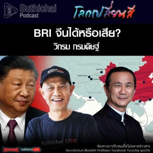 Suthichai Podcast โลกเปลี่ยนสี กับ วิกรม กรมดิษฐ์  BRI จีนได้หรือเสีย?