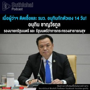Suthichai Podcast เมื่อผู้ว่าฯ ติดเชื้อและ รมว. อนุทินกักตัวเอง 14 วัน! กับ อนุทิน ชาญวีรกูล