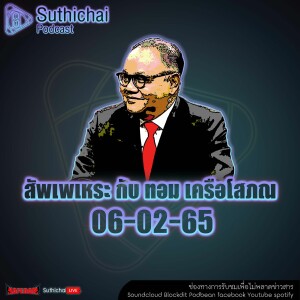 Suthichai Podcast สัพเพเหระ กับ ทอม เครือโสภณ 06 - 02 - 65