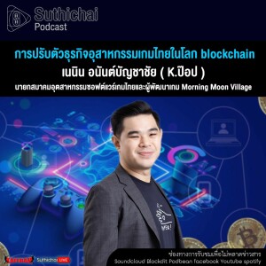 Suthichai Podcast การปรับตัวธุรกิจอุสาหกรรมเกมไทยในโลก Blockchain
