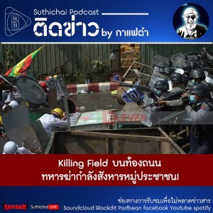 Suthichai Podcast ติดข่าว By กาแฟดำ Killing Field บนท้องถนน ทหารฆ่ากำลังสังหารหมู่ประชาชน!
