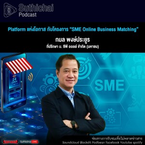 Suthichai Podcast Platform แห่งโอกาส กับโครงการ “SME Online Business Matching”