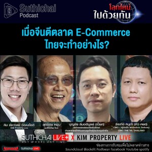 Suthichai Podcast โลกใหม่...ไปด้วยกัน เมื่อจีนตีตลาด E - Commerce ไทยจะทำอย่างไร