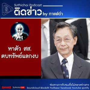 Suthichai Podcast ติดข่าว By กาแฟดำ หาตัว สส. ตบทรัพย์แลกงบ